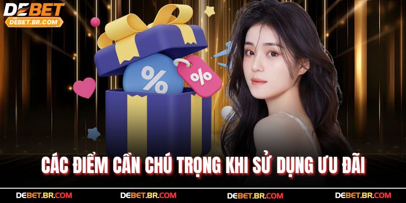 Các điểm cần chú trọng khi sử dụng ưu đãi